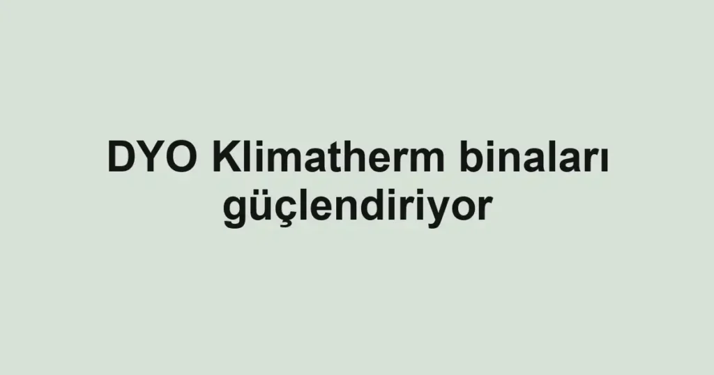 DYO Klimatherm binaları güçlendiriyor