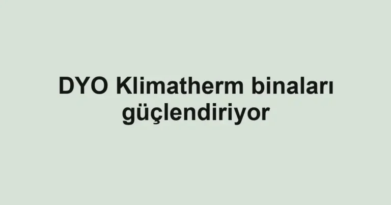 DYO Klimatherm binaları güçlendiriyor