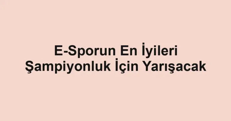 E-Sporun En İyileri Şampiyonluk İçin Yarışacak