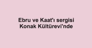 Ebru ve Kaat'ı sergisi Konak Kültürevi'nde