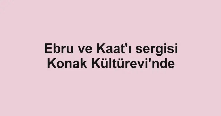 Ebru ve Kaat'ı sergisi Konak Kültürevi'nde