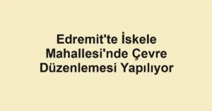 Edremit'te İskele Mahallesi'nde Çevre Düzenlemesi Yapılıyor