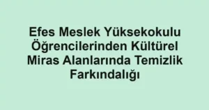 Efes Meslek Yüksekokulu Öğrencilerinden Kültürel Miras Alanlarında Temizlik Farkındalığı