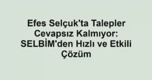 Efes Selçuk'ta Talepler Cevapsız Kalmıyor: SELBİM'den Hızlı ve Etkili Çözüm