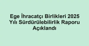 Ege İhracatçı Birlikleri 2025 Yılı Sürdürülebilirlik Raporu Açıklandı