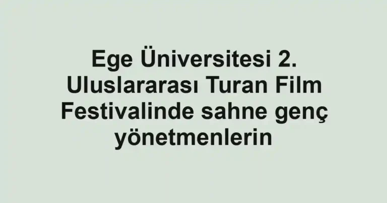 Ege Üniversitesi 2. Uluslararası Turan Film Festivalinde sahne genç yönetmenlerin