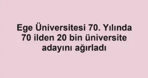 Ege Üniversitesi 70. Yılında 70 ilden 20 bin üniversite adayını ağırladı