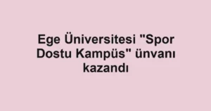 Ege Üniversitesi "Spor Dostu Kampüs" ünvanı kazandı