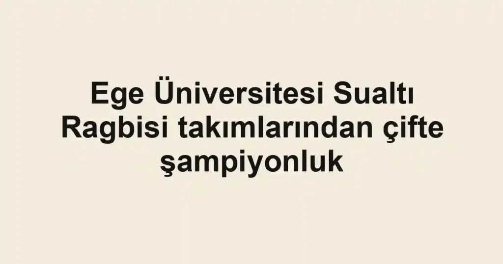 Ege Üniversitesi Sualtı Ragbisi takımlarından çifte şampiyonluk