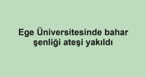 Ege Üniversitesinde bahar şenliği ateşi yakıldı