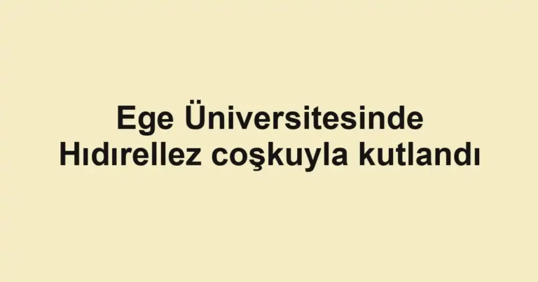 Ege Üniversitesinde Hıdırellez coşkuyla kutlandı