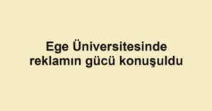 Ege Üniversitesinde reklamın gücü konuşuldu
