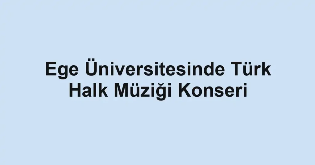 Ege Üniversitesinde Türk Halk Müziği Konseri