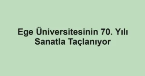 Ege Üniversitesinin 70. Yılı Sanatla Taçlanıyor