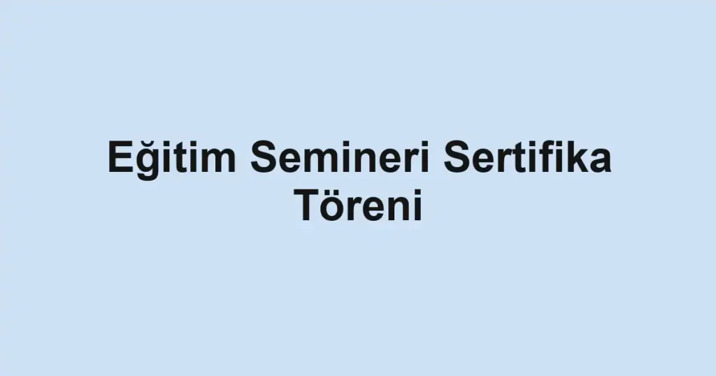 Eğitim Semineri Sertifika Töreni