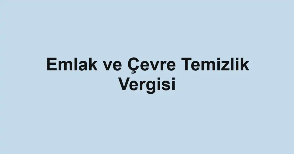 Emlak ve Çevre Temizlik Vergisi
