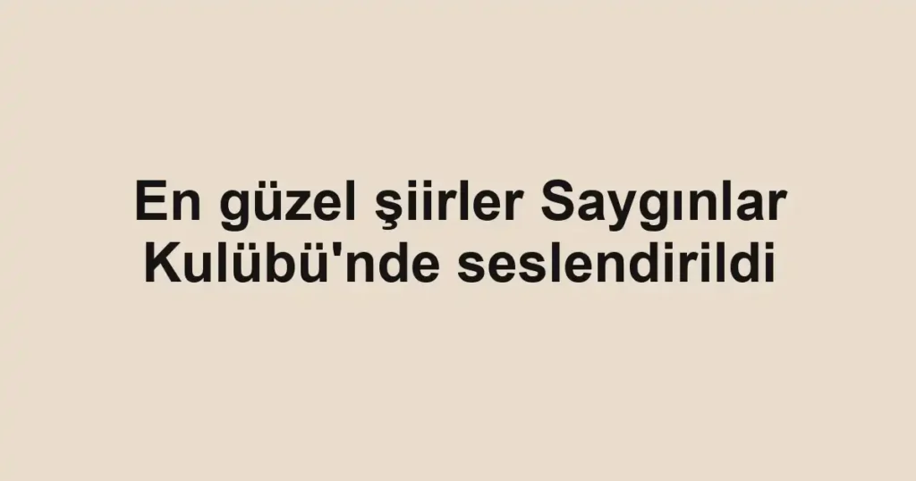 En güzel şiirler Saygınlar Kulübü'nde seslendirildi