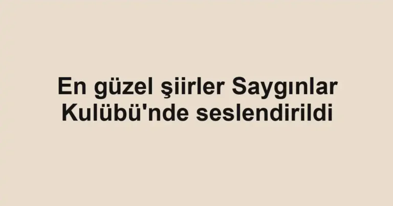 En güzel şiirler Saygınlar Kulübü'nde seslendirildi