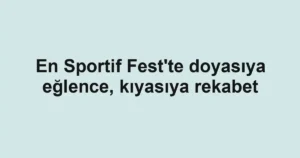 En Sportif Fest'te doyasıya eğlence, kıyasıya rekabet