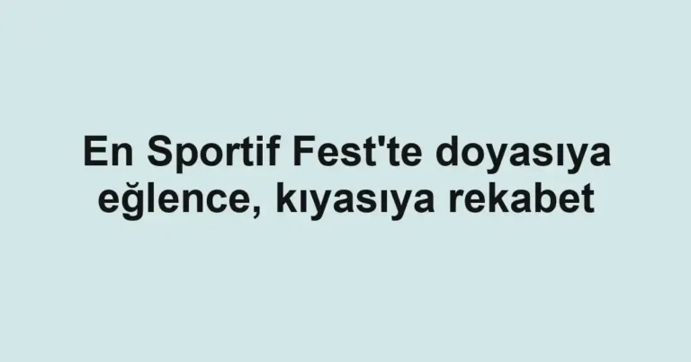 En Sportif Fest'te doyasıya eğlence, kıyasıya rekabet