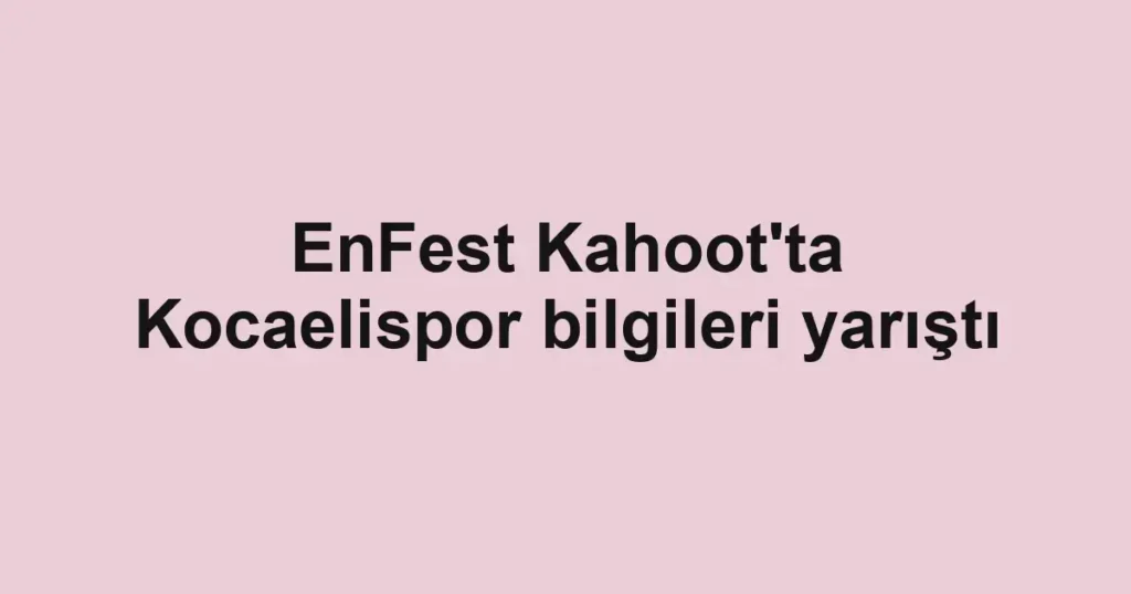 EnFest Kahoot'ta Kocaelispor bilgileri yarıştı