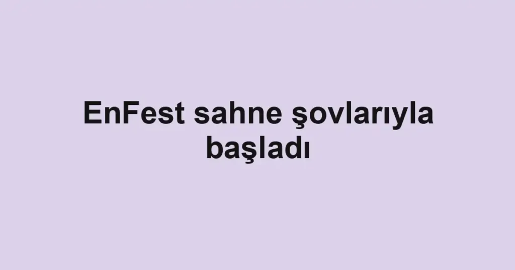 EnFest sahne şovlarıyla başladı