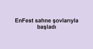 EnFest sahne şovlarıyla başladı