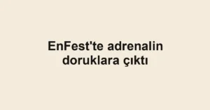 EnFest'te adrenalin doruklara çıktı