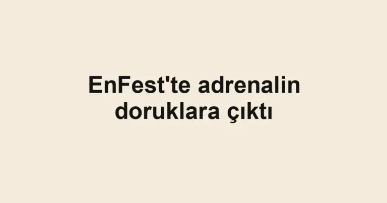 EnFest'te adrenalin doruklara çıktı