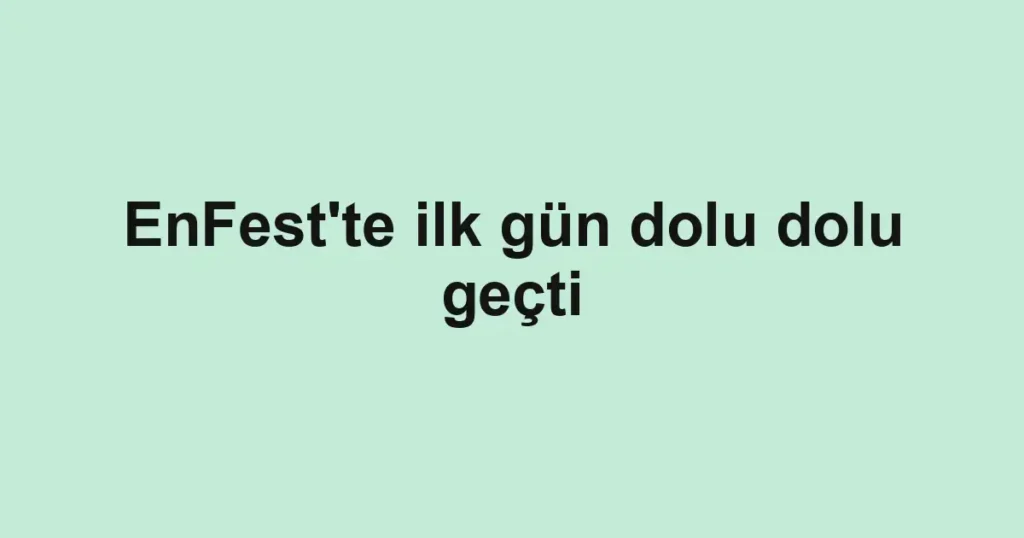 EnFest'te ilk gün dolu dolu geçti