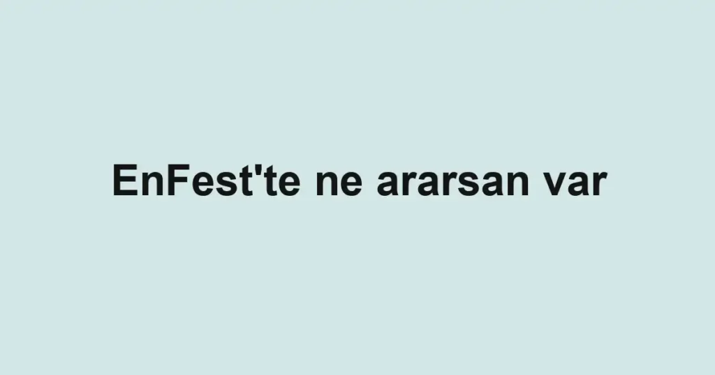 EnFest'te ne ararsan var