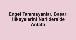 Engel Tanımayanlar, Başarı Hikayelerini Narlıdere'de Anlattı