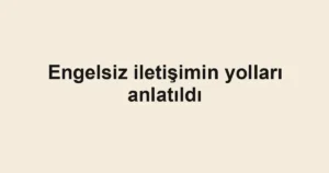 Engelsiz iletişimin yolları anlatıldı