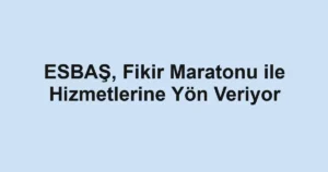 ESBAŞ, Fikir Maratonu ile Hizmetlerine Yön Veriyor