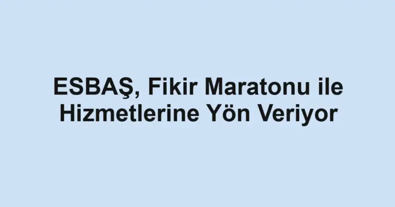ESBAŞ, Fikir Maratonu ile Hizmetlerine Yön Veriyor