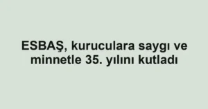 ESBAŞ, kuruculara saygı ve minnetle 35. yılını kutladı