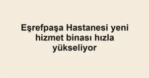 Eşrefpaşa Hastanesi yeni hizmet binası hızla yükseliyor