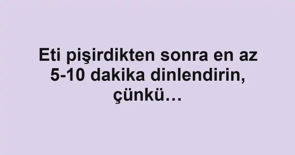 Eti pişirdikten sonra en az 5-10 dakika dinlendirin, çünkü…