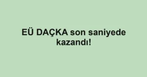 EÜ DAÇKA son saniyede kazandı!