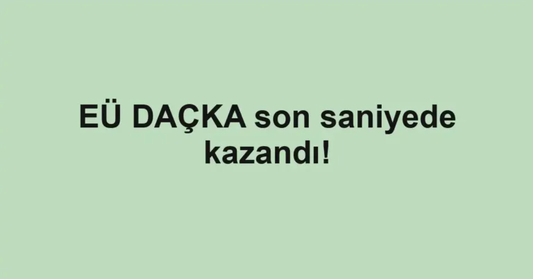 EÜ DAÇKA son saniyede kazandı!