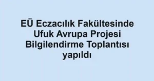 EÜ Eczacılık Fakültesinde Ufuk Avrupa Projesi Bilgilendirme Toplantısı yapıldı