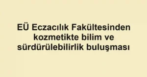 EÜ Eczacılık Fakültesinden kozmetikte bilim ve sürdürülebilirlik buluşması
