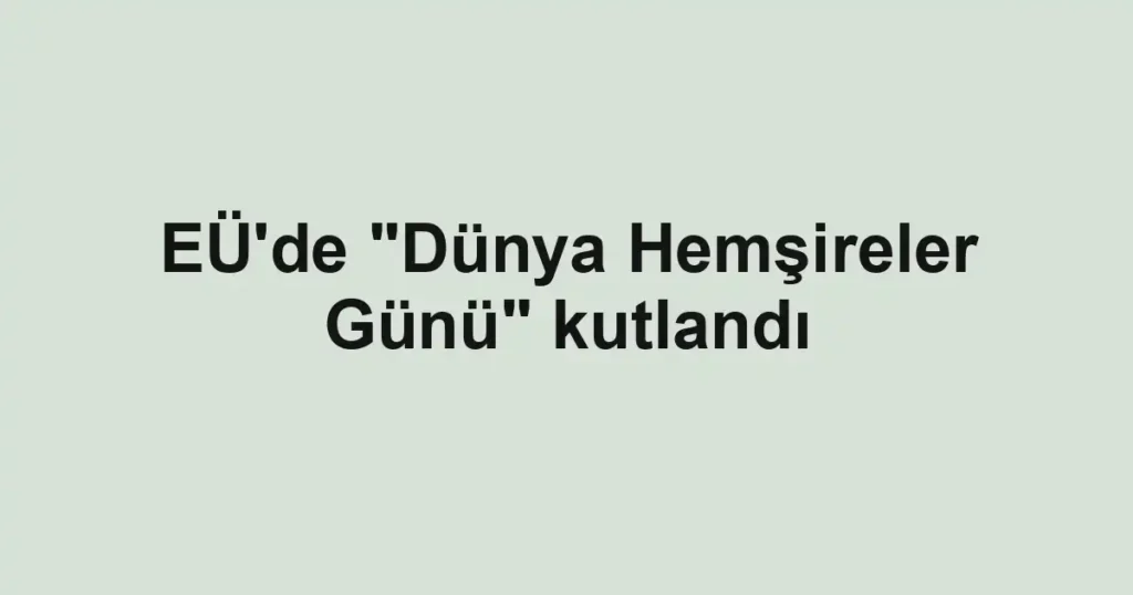 EÜ'de "Dünya Hemşireler Günü" kutlandı