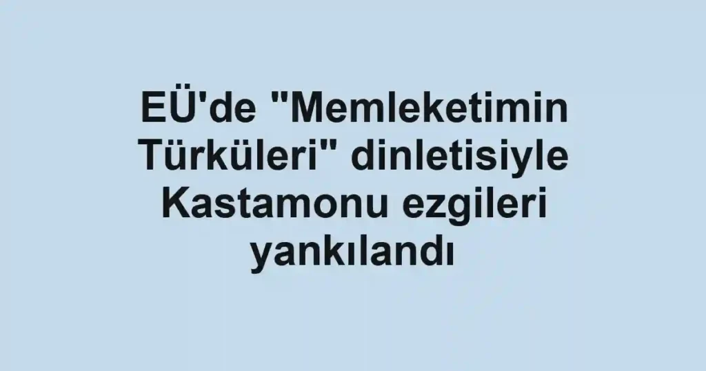 EÜ'de "Memleketimin Türküleri" dinletisiyle Kastamonu ezgileri yankılandı