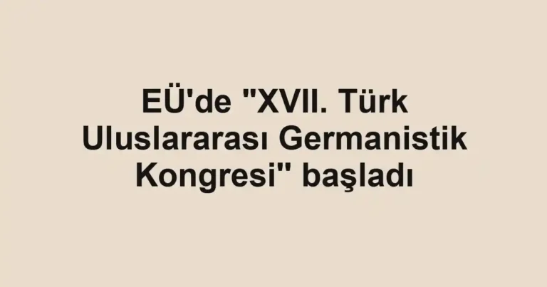 EÜ'de "XVII. Türk Uluslararası Germanistik Kongresi'' başladı