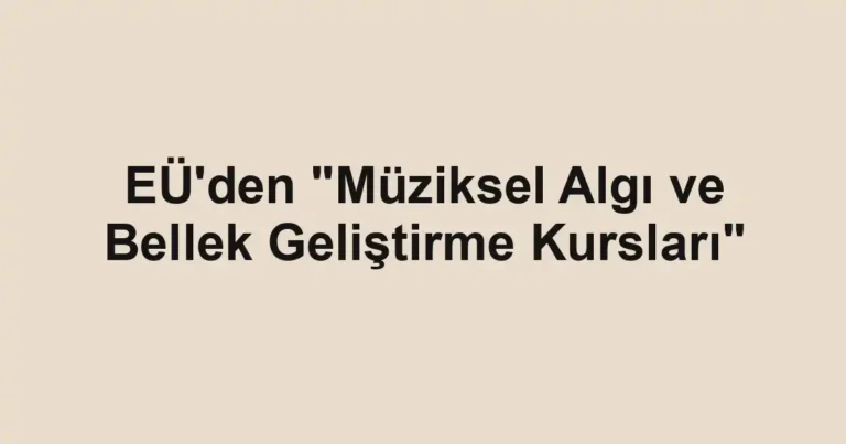 EÜ'den "Müziksel Algı ve Bellek Geliştirme Kursları"