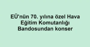 EÜ'nün 70. yılına özel Hava Eğitim Komutanlığı Bandosundan konser