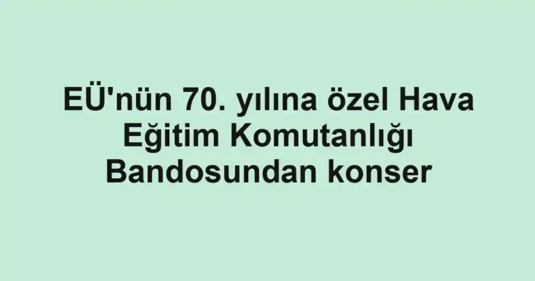 EÜ'nün 70. yılına özel Hava Eğitim Komutanlığı Bandosundan konser