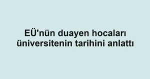 EÜ'nün duayen hocaları üniversitenin tarihini anlattı