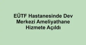 EÜTF Hastanesinde Dev Merkezi Ameliyathane Hizmete Açıldı